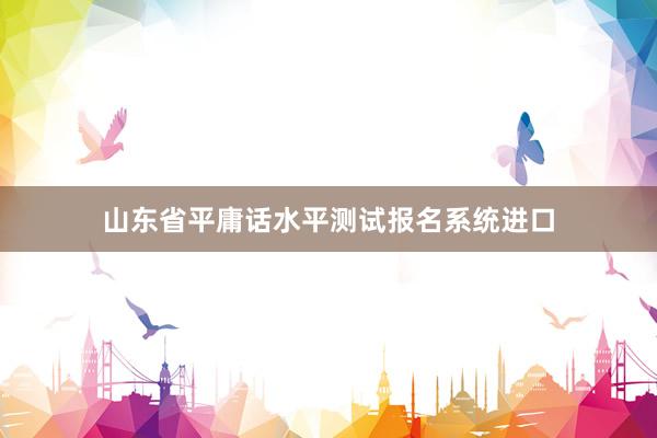 山东省平庸话水平测试报名系统进口