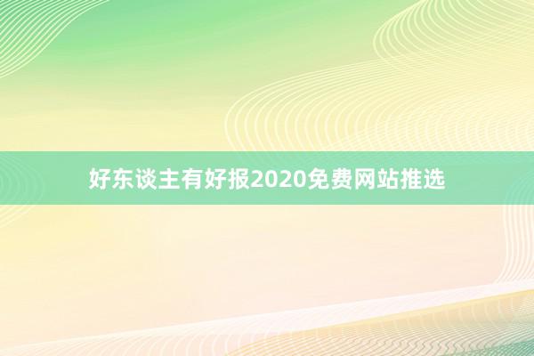 好东谈主有好报2020免费网站推选